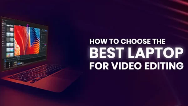 What Does a Laptop Need for High-Definition Video Editing?
